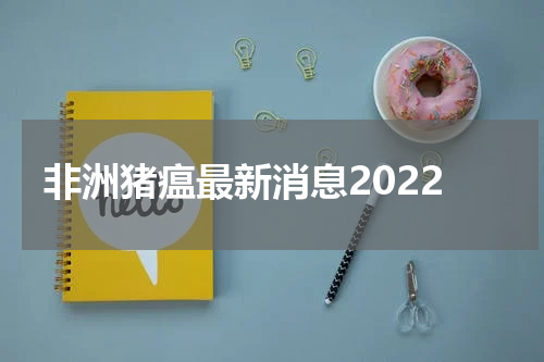 非洲猪瘟最新消息2022