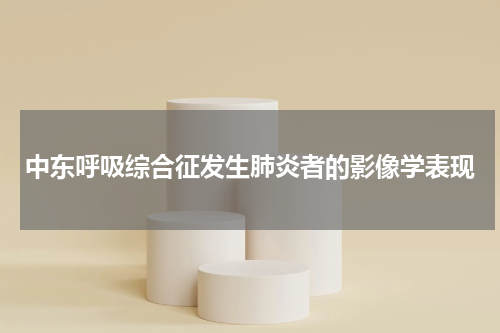 中东呼吸综合征发生肺炎者的影像学表现