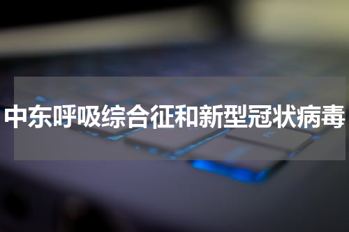 中东呼吸综合征和新型冠状病毒