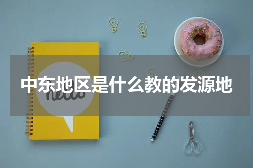 中东地区是什么教的发源地