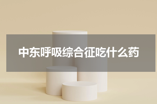 中东呼吸综合征吃什么药