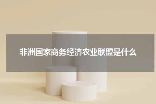 非洲国家商务经济农业联盟是什么