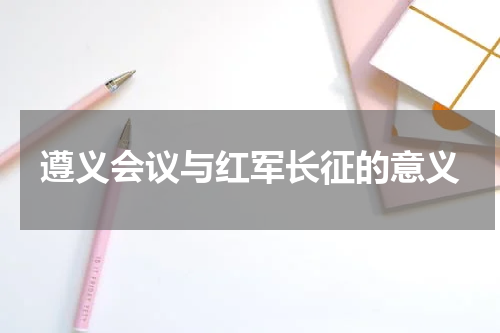 遵义会议与红军长征的意义
