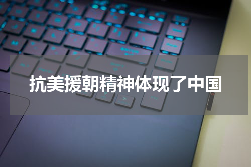 抗美援朝精神体现了中国