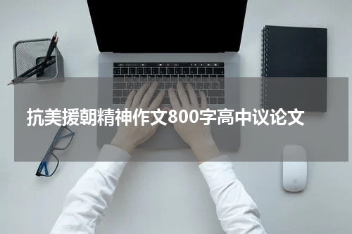 抗美援朝精神作文800字高中议论文