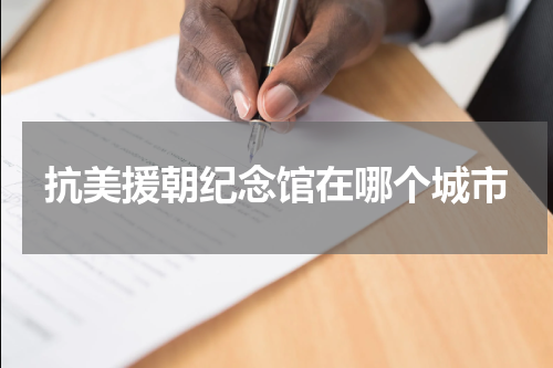 抗美援朝纪念馆在哪个城市