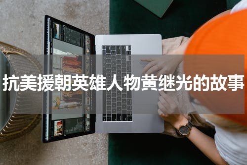 抗美援朝英雄人物黄继光的故事