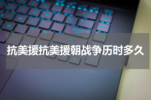 抗美援抗美援朝战争历时多久