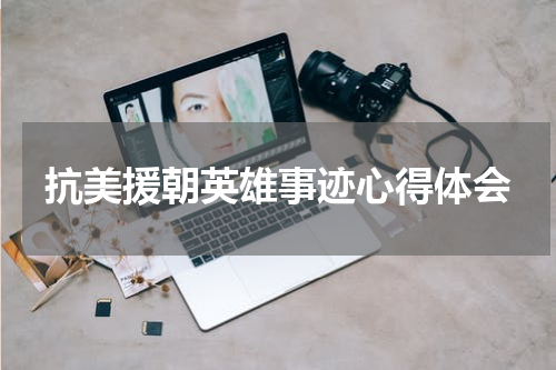 抗美援朝英雄事迹心得体会