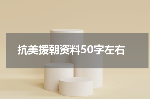 抗美援朝资料50字左右