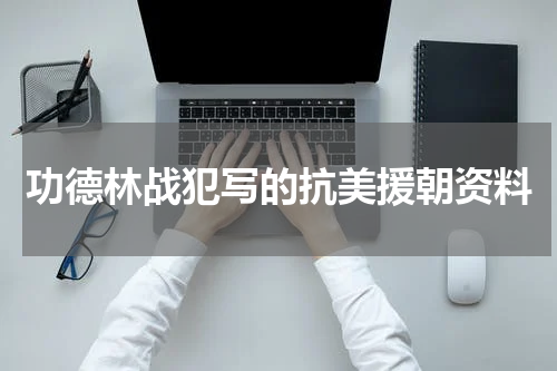 功德林战犯写的抗美援朝资料