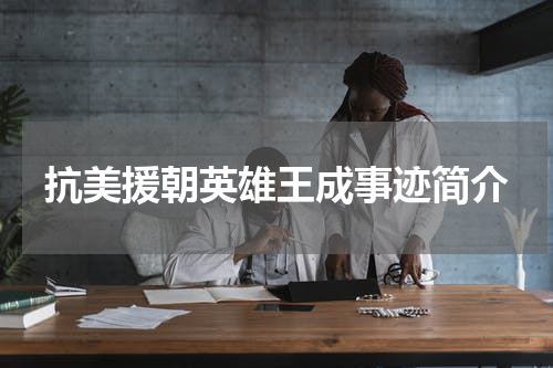 抗美援朝英雄王成事迹简介