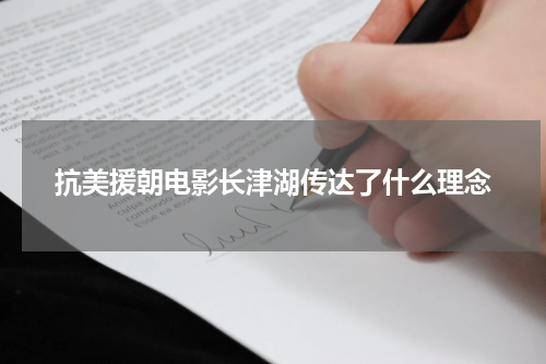 抗美援朝电影长津湖传达了什么理念
