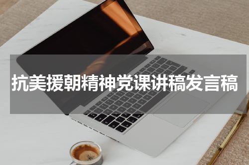 抗美援朝精神党课讲稿发言稿