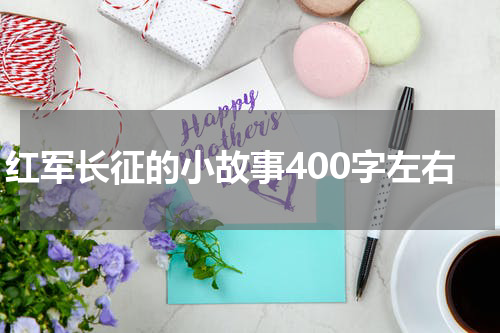 红军长征的小故事400字左右