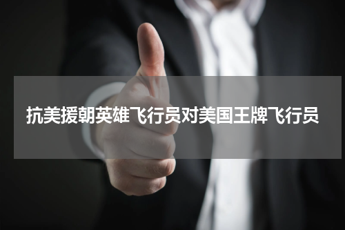 抗美援朝英雄飞行员对美国王牌飞行员