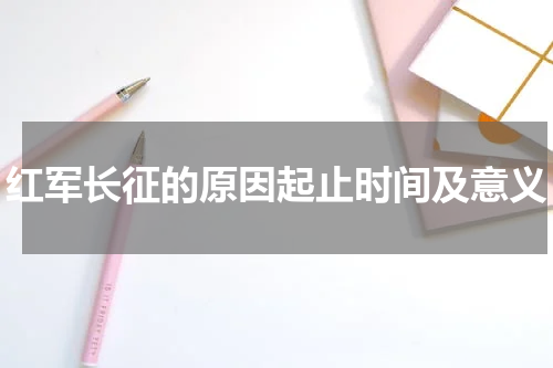 红军长征的原因起止时间及意义