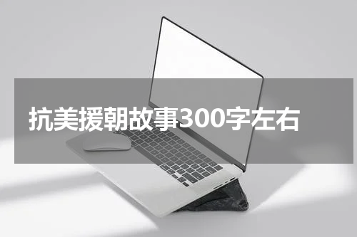 抗美援朝故事300字左右
