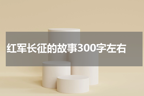 红军长征的故事300字左右