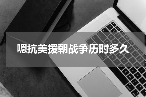 嗯抗美援朝战争历时多久