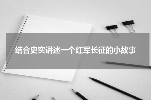 结合史实讲述一个红军长征的小故事