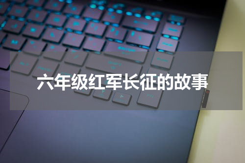 六年级红军长征的故事