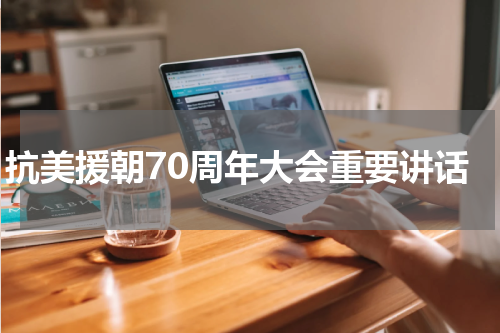 抗美援朝70周年大会重要讲话
