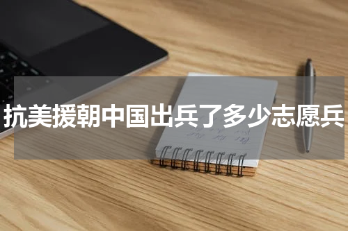 抗美援朝中国出兵了多少志愿兵