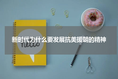 新时代为什么要发展抗美援朝的精神
