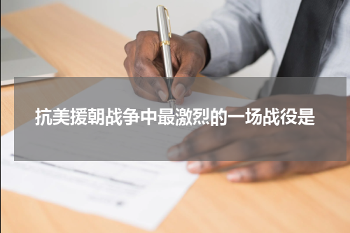抗美援朝战争中最激烈的一场战役是