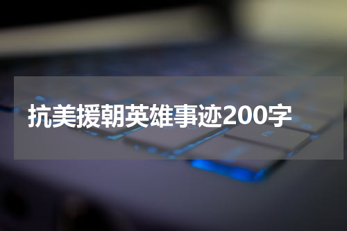 抗美援朝英雄事迹200字