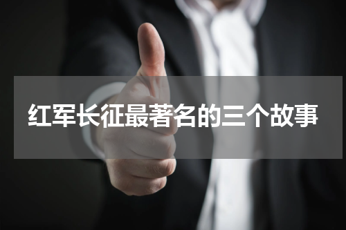 红军长征最著名的三个故事
