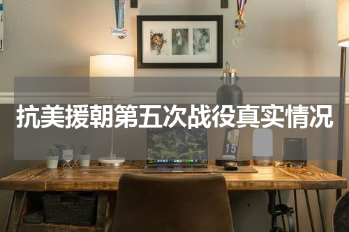 抗美援朝第五次战役真实情况