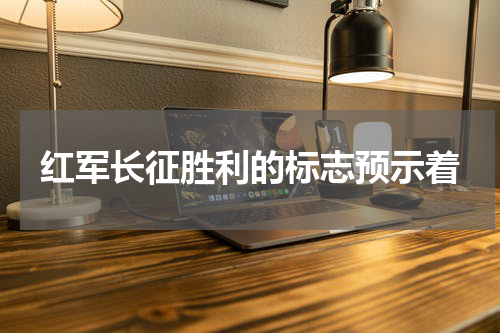 红军长征胜利的标志预示着