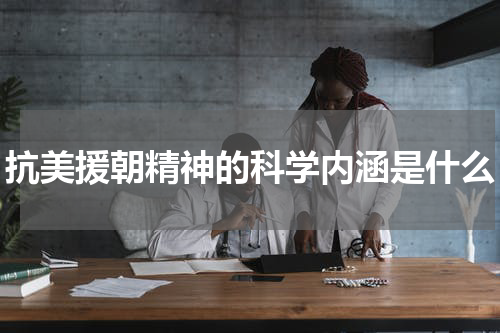 抗美援朝精神的科学内涵是什么