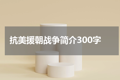 抗美援朝战争简介300字
