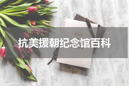抗美援朝纪念馆百科