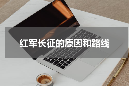 红军长征的原因和路线