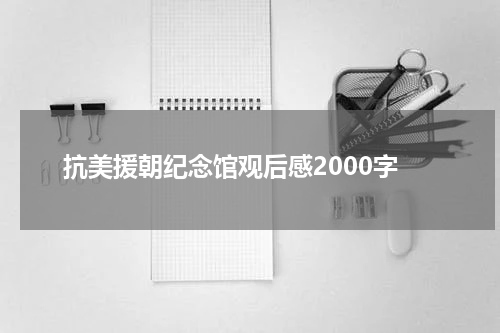 抗美援朝纪念馆观后感2000字
