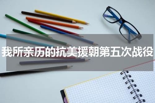 我所亲历的抗美援朝第五次战役