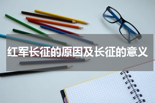 红军长征的原因及长征的意义