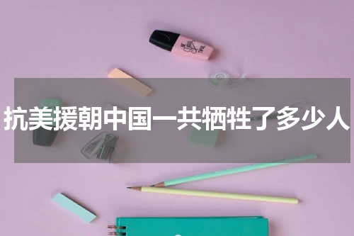 抗美援朝中国一共牺牲了多少人