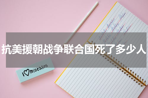 抗美援朝战争联合国死了多少人