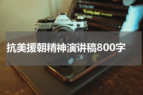 抗美援朝精神演讲稿800字