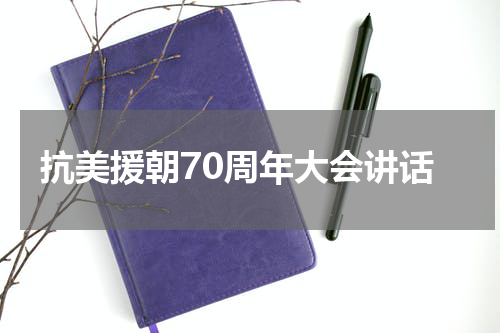 抗美援朝70周年大会讲话