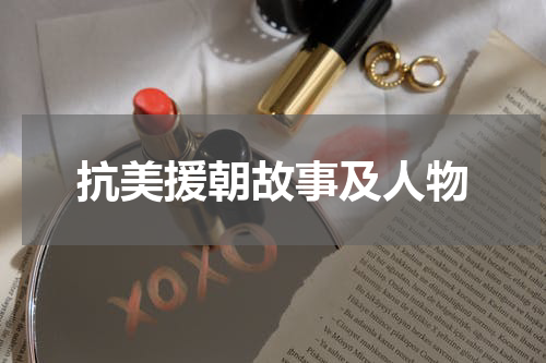抗美援朝故事及人物