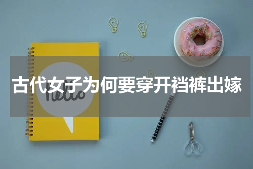 古代女子为何要穿开裆裤出嫁