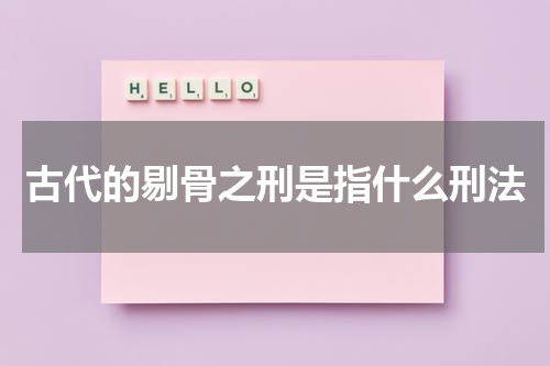 古代的剔骨之刑是指什么刑法