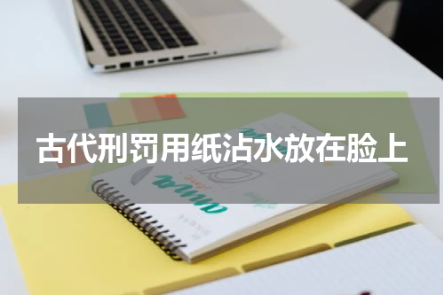 古代刑罚用纸沾水放在脸上