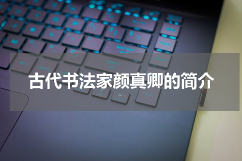 古代书法家颜真卿的简介